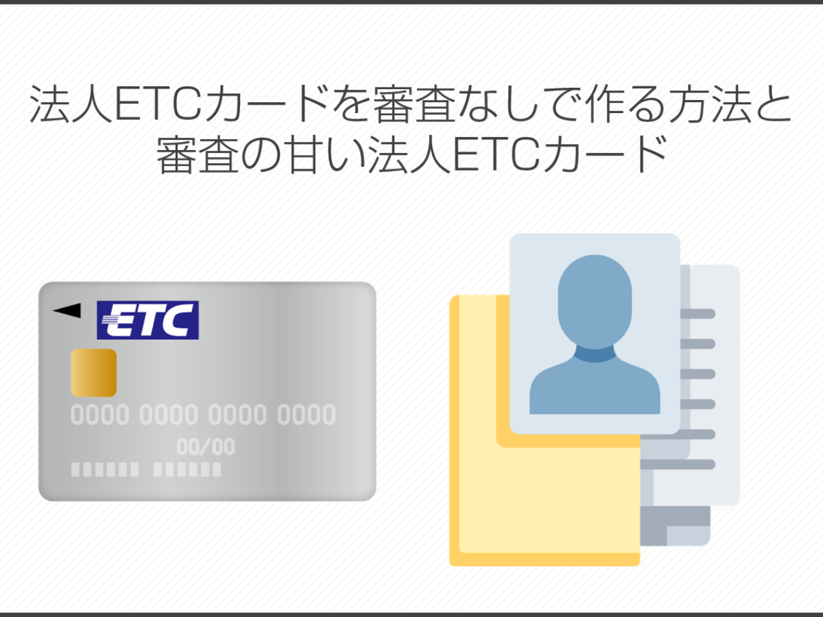 法人ETCカードを審査なしで作る方法と審査の甘い法人ETCカード | 法人カード比較コンシェル